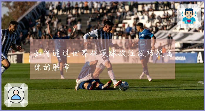 如何通过世界杯滚球投注技巧提高你的胜率