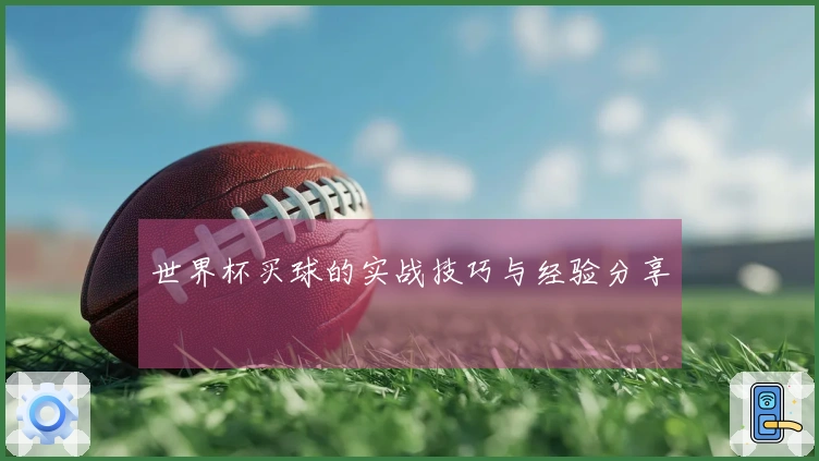 世界杯买球的实战技巧与经验分享